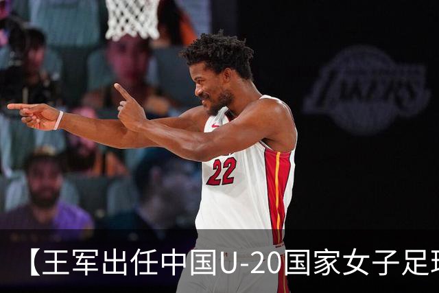 【王军出任中国U-20国家女子足球队主教练】