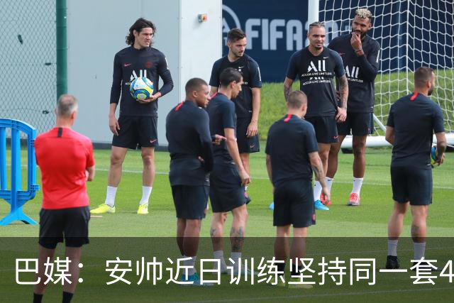 巴媒：安帅近日训练坚持同一套424首发，桑德罗、达尼洛边后卫