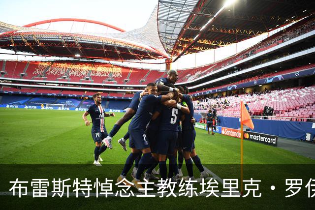 布雷斯特悼念主教练埃里克·罗伊：永远铭记你为俱乐部所做的一切