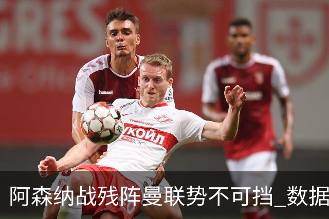 阿森纳战残阵曼联势不可挡 数据示半场就领先